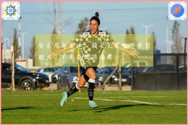 安东尼与麦迪：骑士无需哈登单打能力，不要在弧顶痛舞